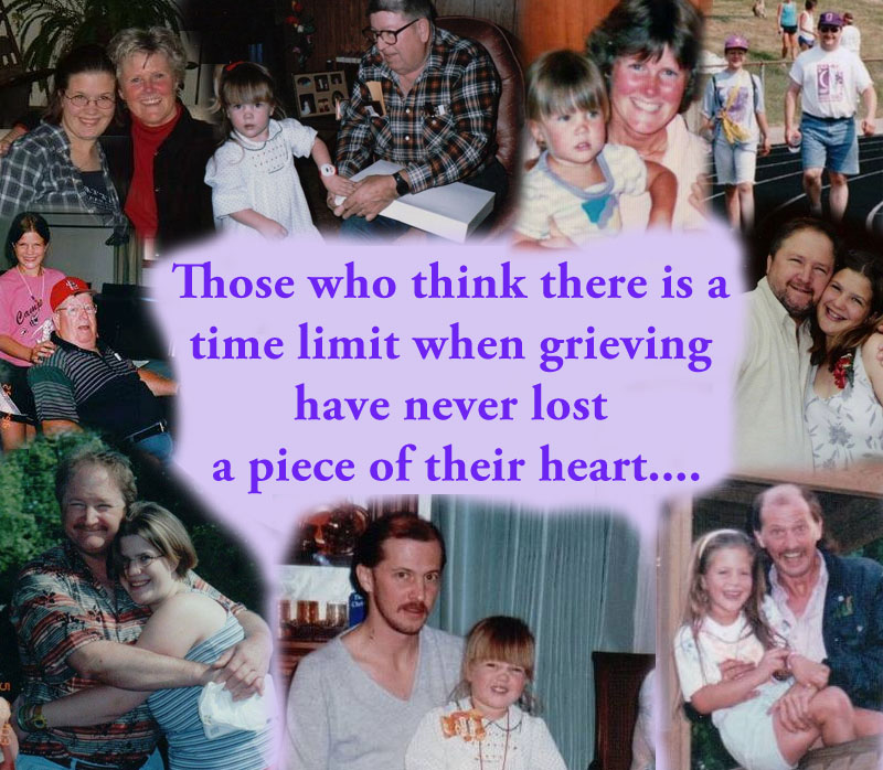 Those who think there is a time limit when grieving have never lost a piece of their heart....